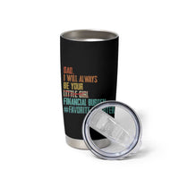 Dad I Will Always Be Your Financial Burden Tumbler Cup Funny Girl Dad