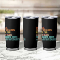 Dad I Will Always Be Your Financial Burden Tumbler Cup Funny Girl Dad