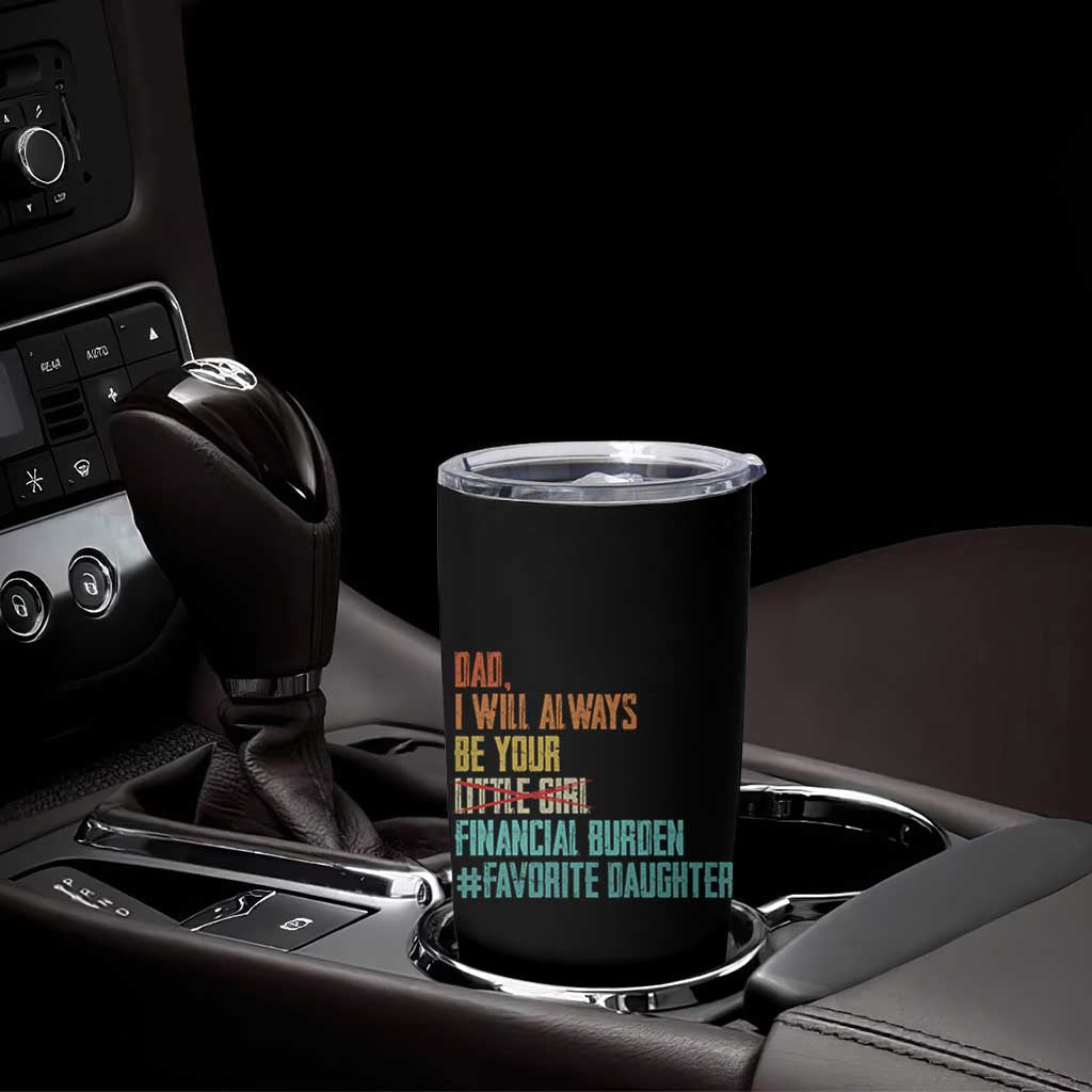 Dad I Will Always Be Your Financial Burden Tumbler Cup Funny Girl Dad