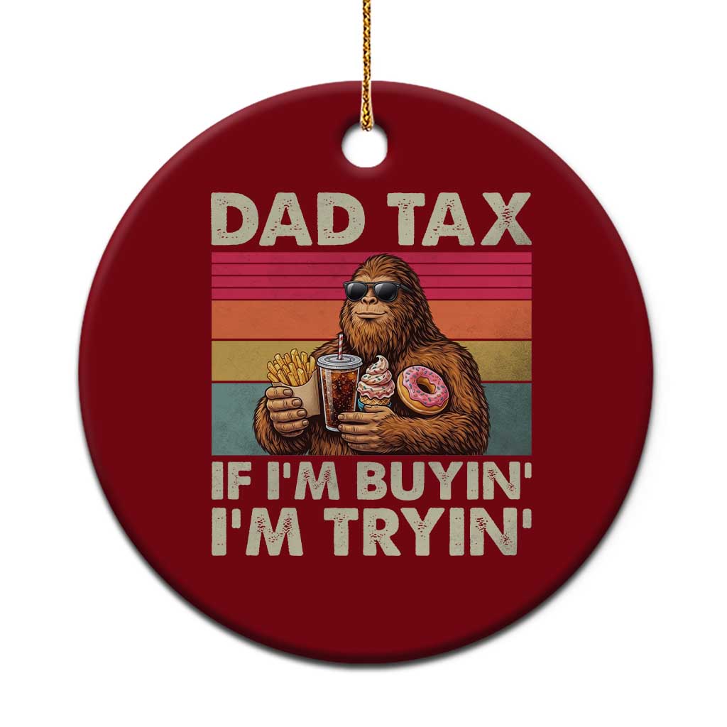 Dad Tax If I Am Buying I Am Trying Ceramic Ornament Funny Bigfoot Dad Father's Day Fast Food