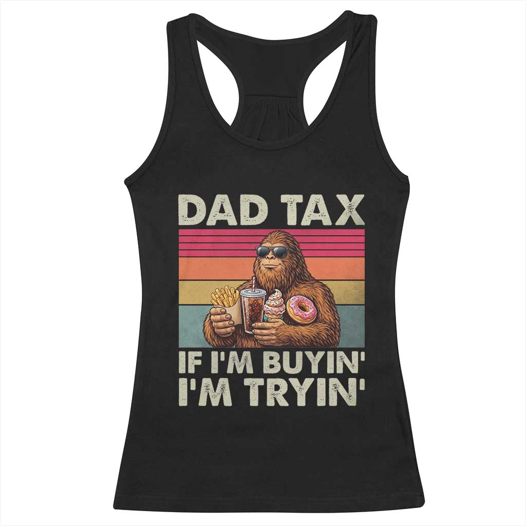 Dad Tax If I Am Buying I Am Trying Racerback Tank Top Funny Bigfoot Dad Father's Day Fast Food