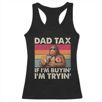 Dad Tax If I Am Buying I Am Trying Racerback Tank Top Funny Bigfoot Dad Father's Day Fast Food