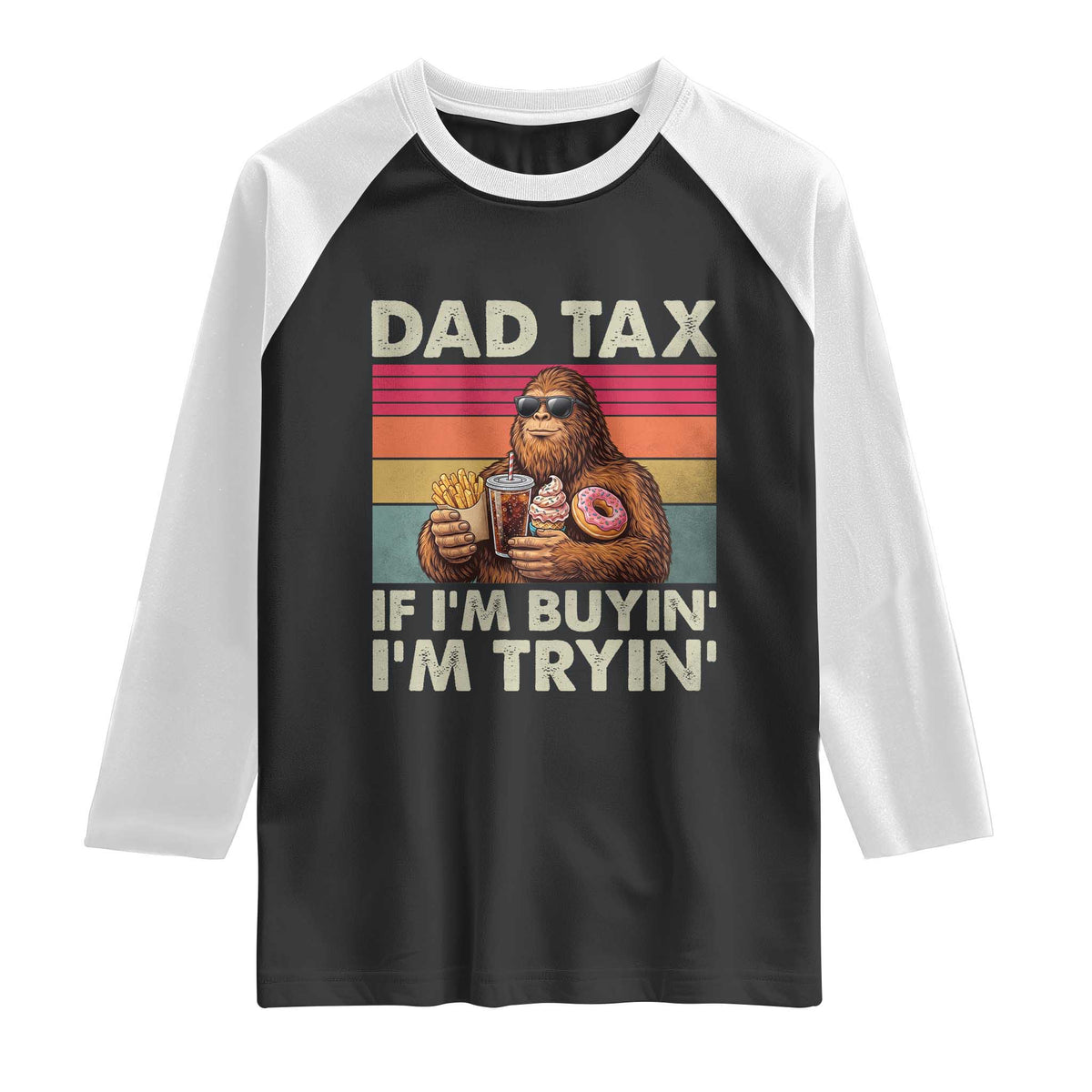 Dad Tax If I Am Buying I Am Trying Raglan Shirt Funny Bigfoot Dad Father's Day Fast Food
