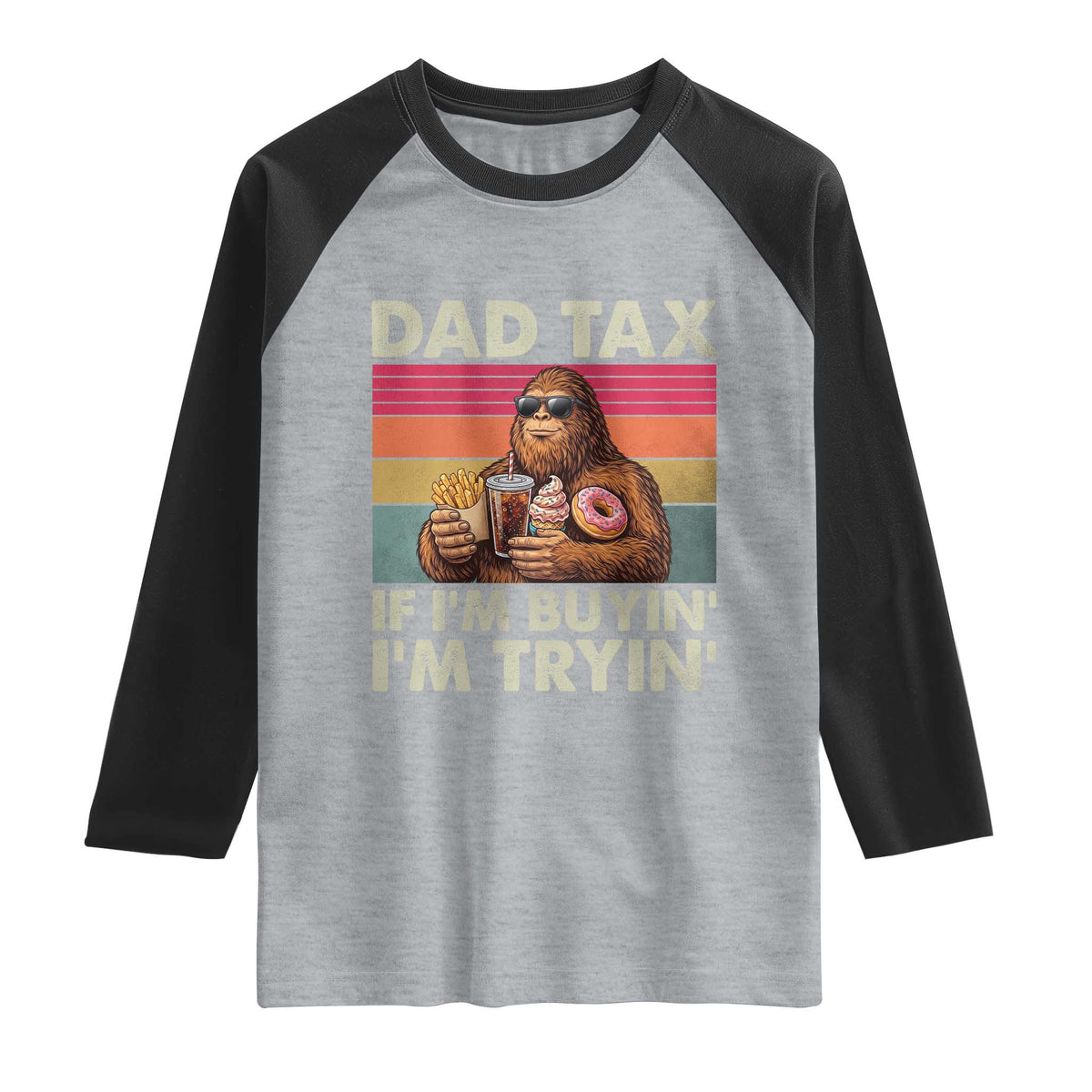 Dad Tax If I Am Buying I Am Trying Raglan Shirt Funny Bigfoot Dad Father's Day Fast Food