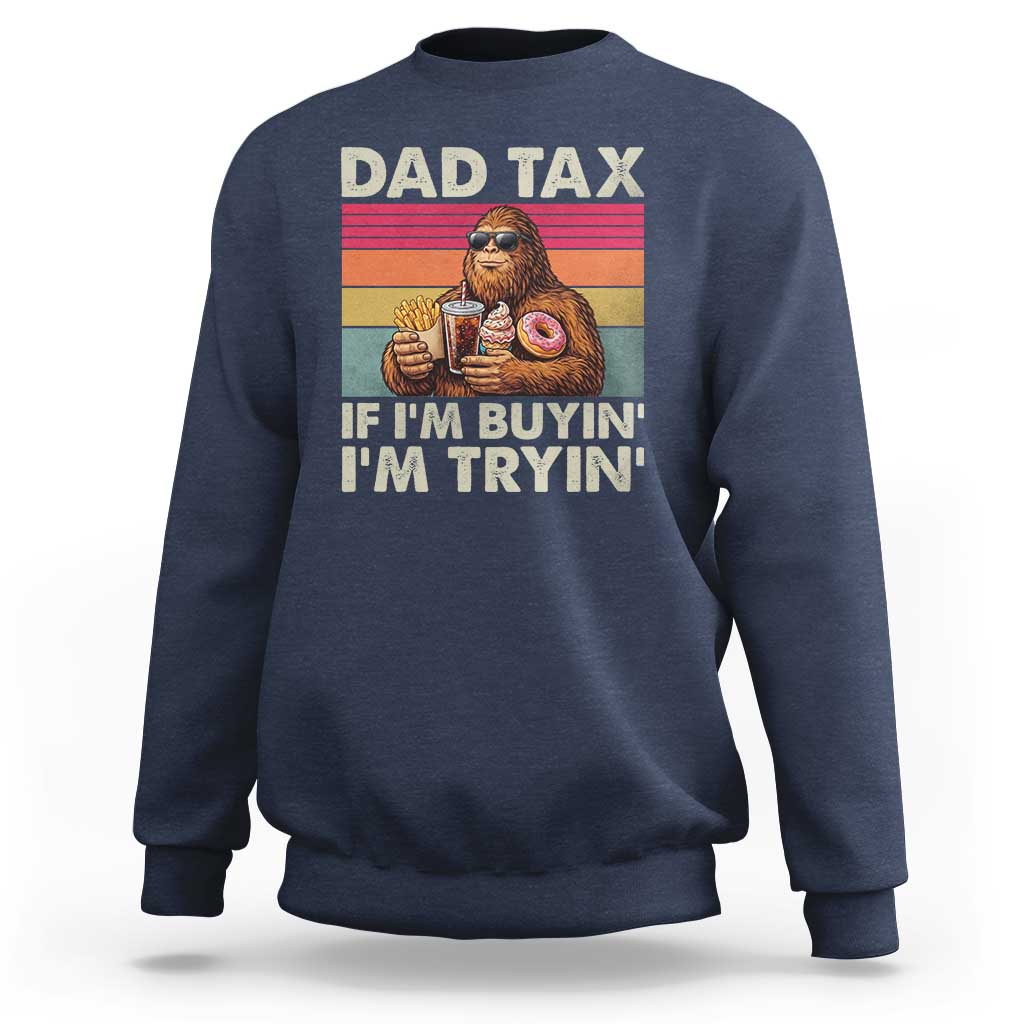 Dad Tax If I Am Buying I Am Trying Sweatshirt Funny Bigfoot Dad Father's Day Fast Food