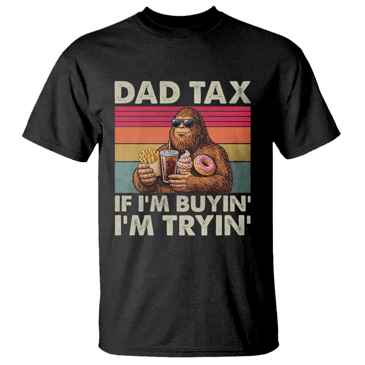 Dad Tax If I Am Buying I Am Trying T Shirt Funny Bigfoot Dad Father's Day Fast Food