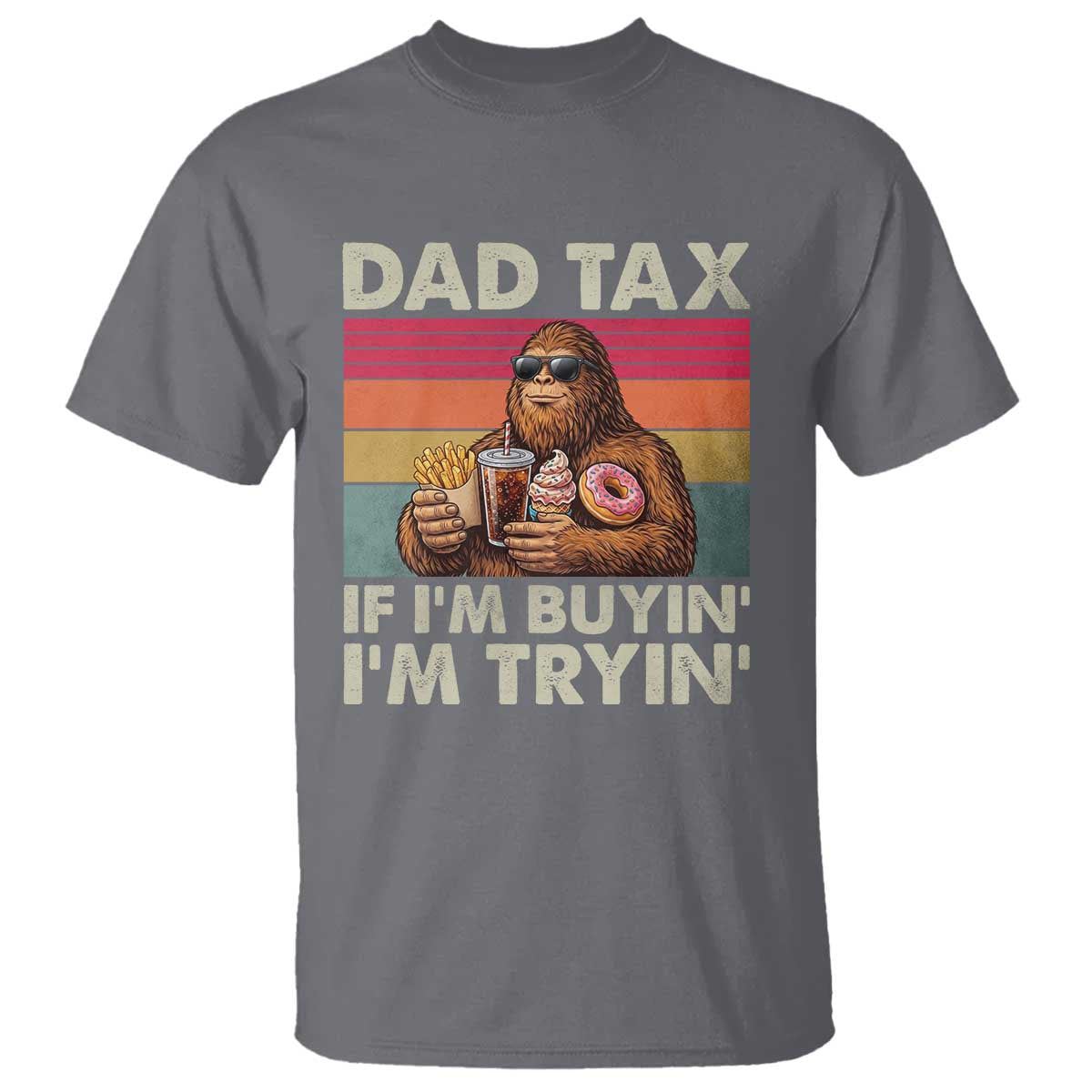 Dad Tax If I Am Buying I Am Trying T Shirt Funny Bigfoot Dad Father's Day Fast Food