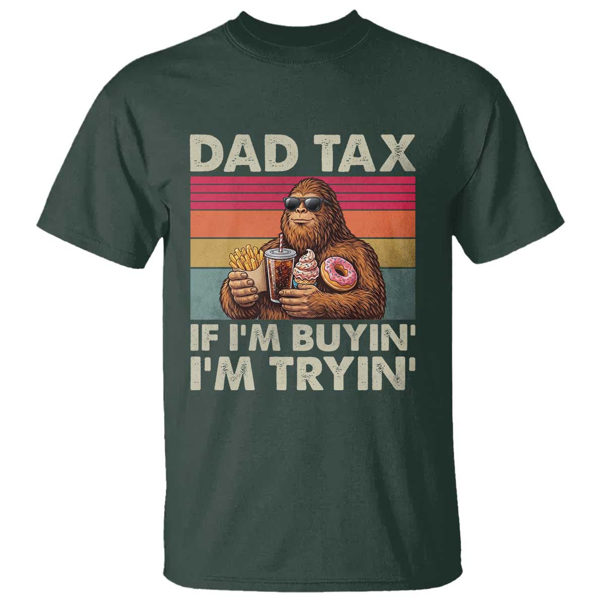 Dad Tax If I Am Buying I Am Trying T Shirt Funny Bigfoot Dad Father's Day Fast Food