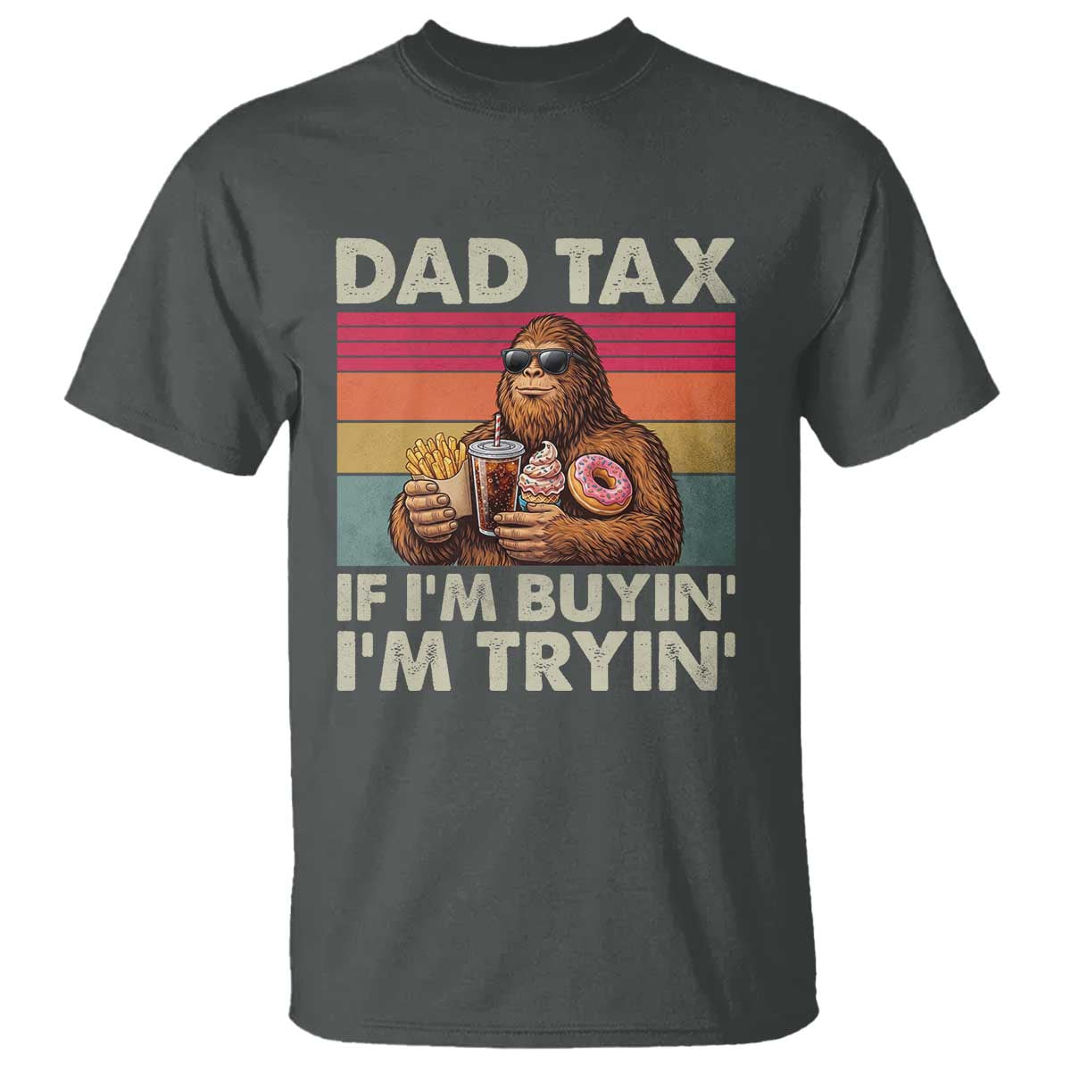 Dad Tax If I Am Buying I Am Trying T Shirt Funny Bigfoot Dad Father's Day Fast Food