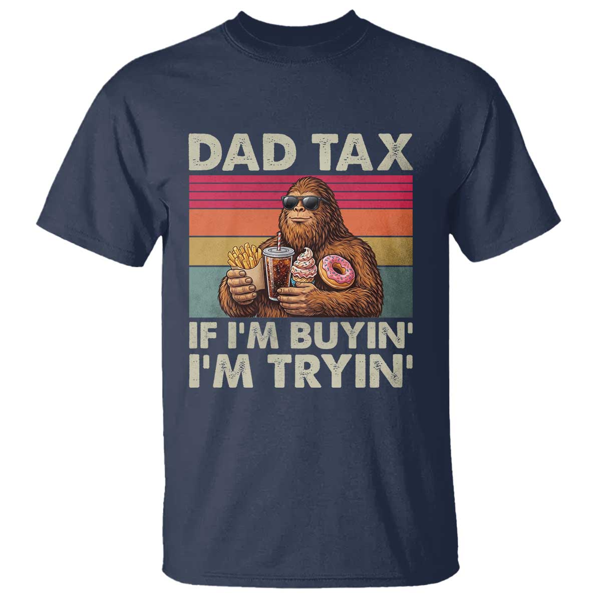 Dad Tax If I Am Buying I Am Trying T Shirt Funny Bigfoot Dad Father's Day Fast Food