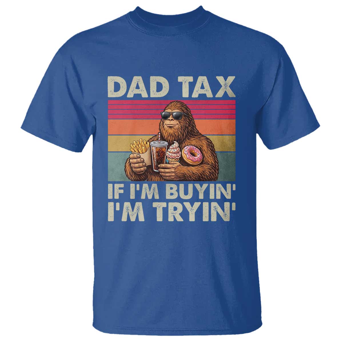 Dad Tax If I Am Buying I Am Trying T Shirt Funny Bigfoot Dad Father's Day Fast Food