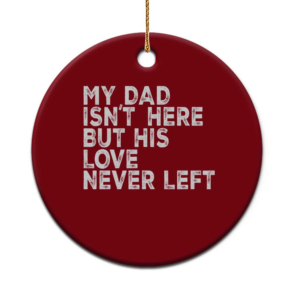 My Dad Isn't Here But His Love Never Left Memorial Father Ceramic Ornament
