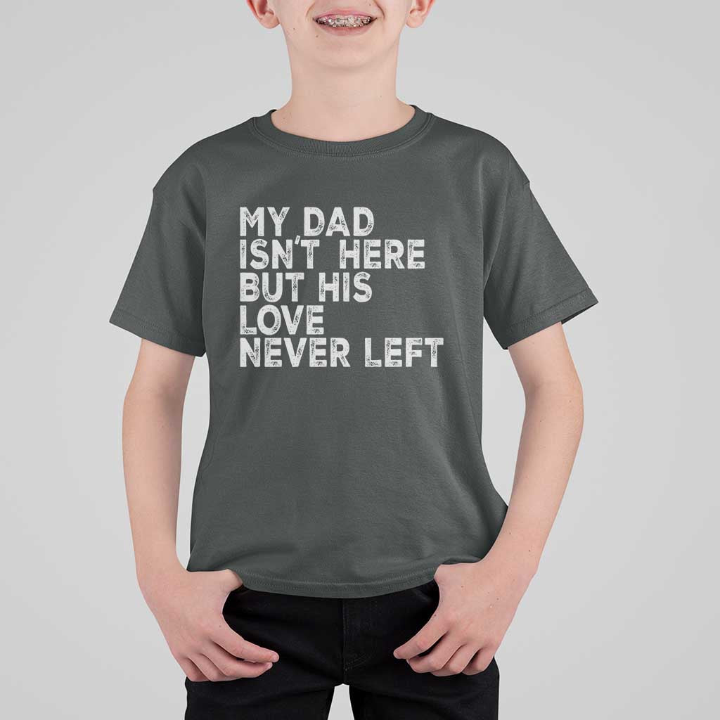 My Dad Isn't Here But His Love Never Left Memorial Father T Shirt For Kid