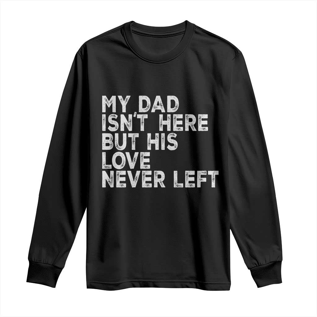 My Dad Isn't Here But His Love Never Left Memorial Father Long Sleeve Shirt