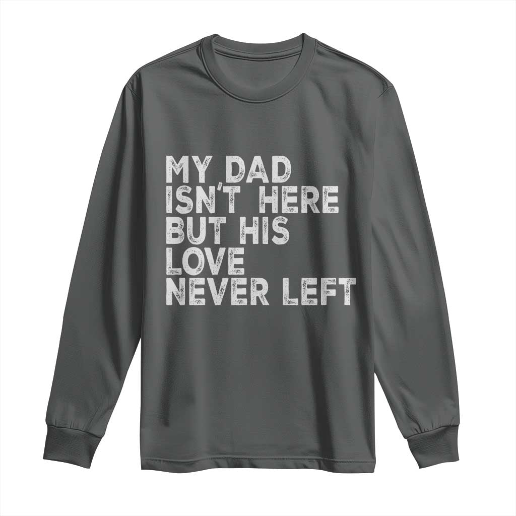 My Dad Isn't Here But His Love Never Left Memorial Father Long Sleeve Shirt