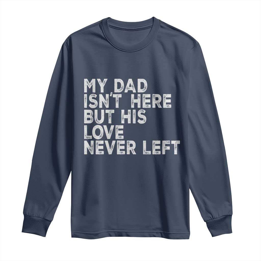 My Dad Isn't Here But His Love Never Left Memorial Father Long Sleeve Shirt