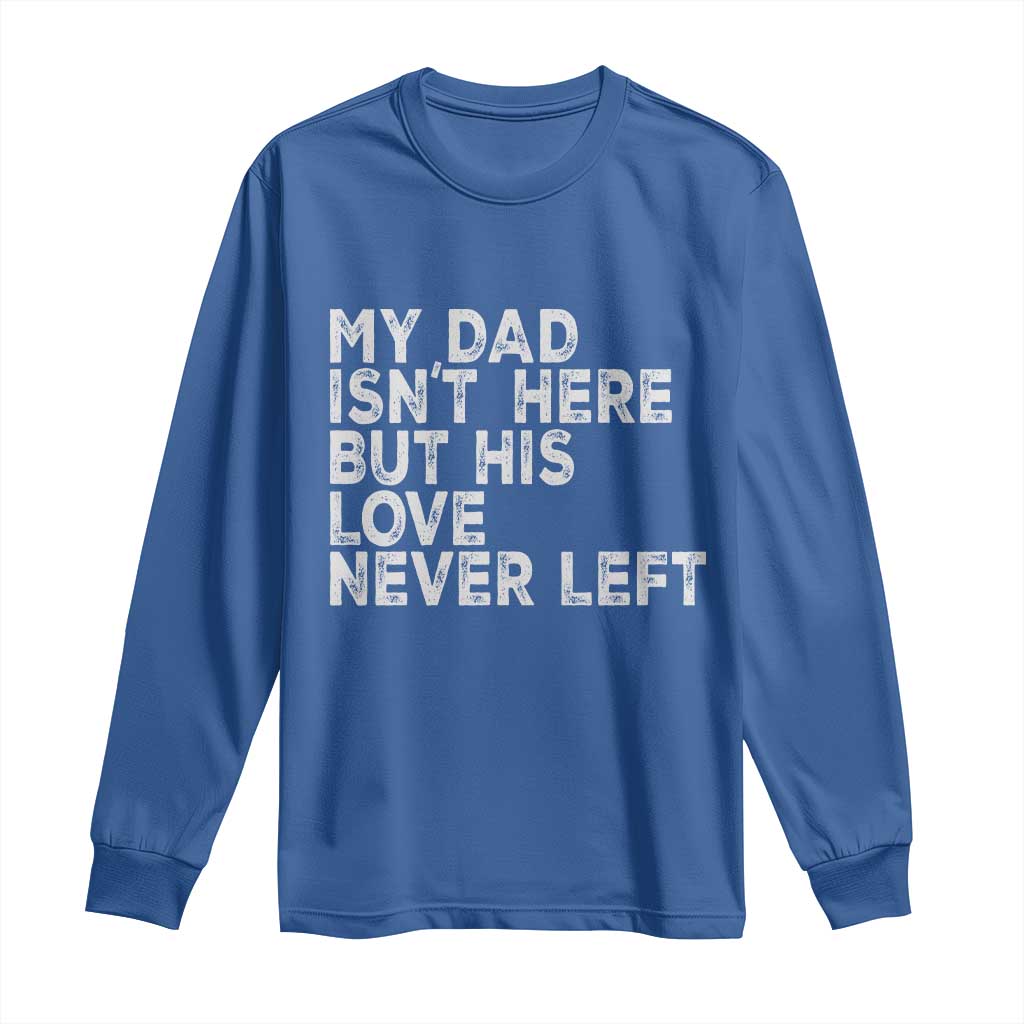 My Dad Isn't Here But His Love Never Left Memorial Father Long Sleeve Shirt