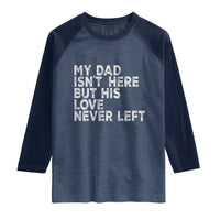 My Dad Isn't Here But His Love Never Left Memorial Father Raglan Shirt