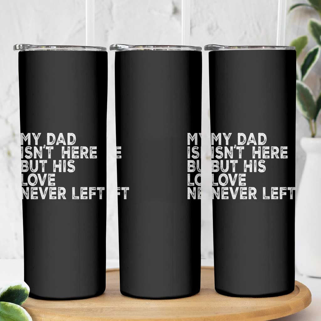 My Dad Isn't Here But His Love Never Left Memorial Father Skinny Tumbler