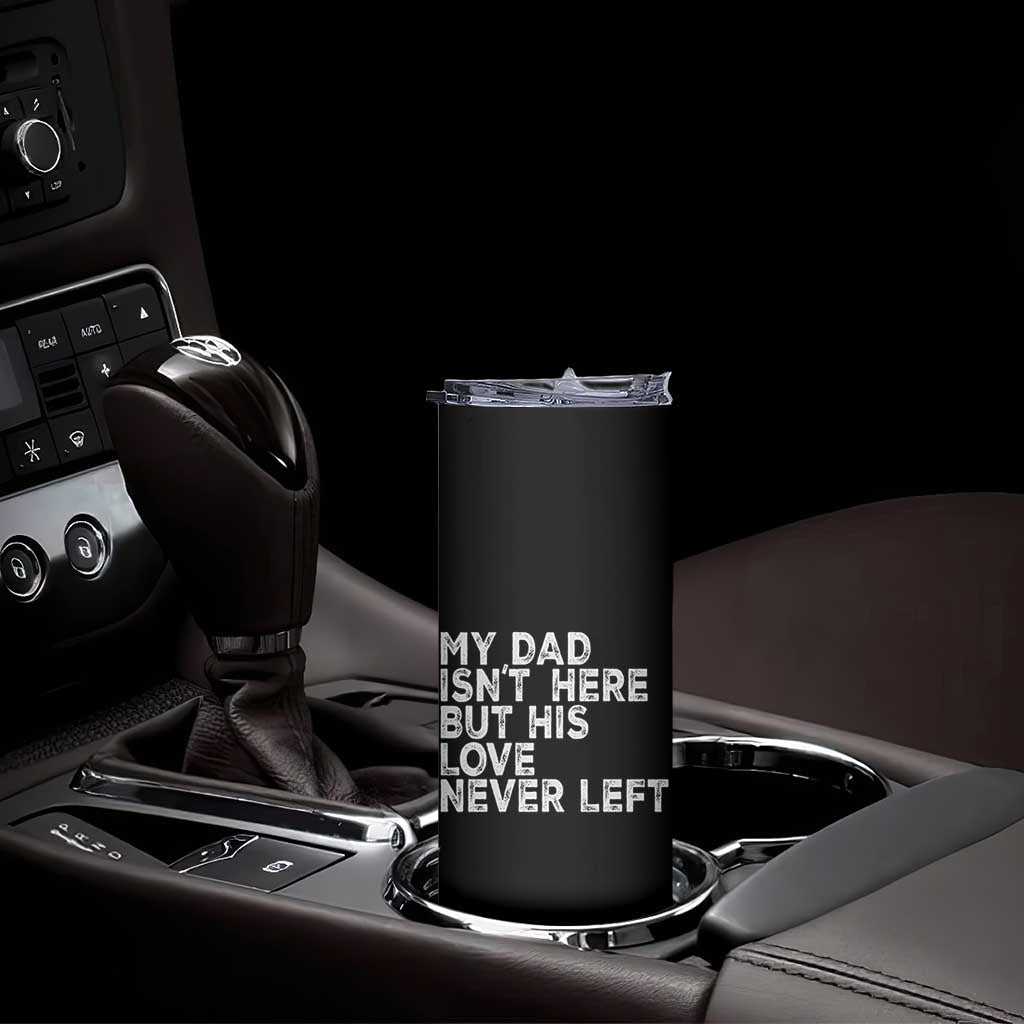 My Dad Isn't Here But His Love Never Left Memorial Father Skinny Tumbler