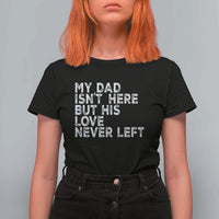 My Dad Isn't Here But His Love Never Left Memorial Father T Shirt For Women