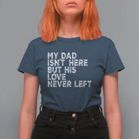 My Dad Isn't Here But His Love Never Left Memorial Father T Shirt For Women