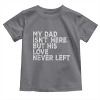 My Dad Isn't Here But His Love Never Left Memorial Father Toddler T Shirt