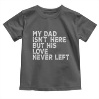My Dad Isn't Here But His Love Never Left Memorial Father Toddler T Shirt
