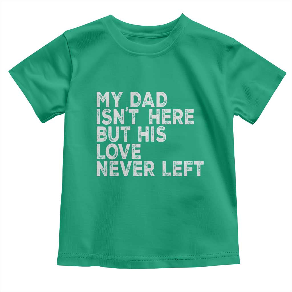 My Dad Isn't Here But His Love Never Left Memorial Father Toddler T Shirt
