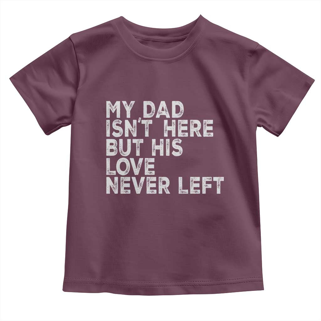 My Dad Isn't Here But His Love Never Left Memorial Father Toddler T Shirt