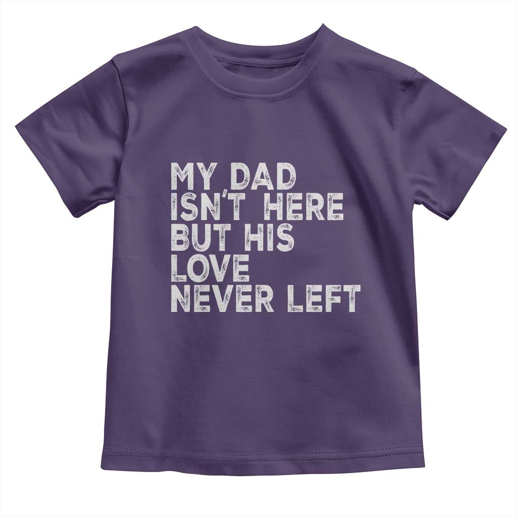 My Dad Isn't Here But His Love Never Left Memorial Father Toddler T Shirt