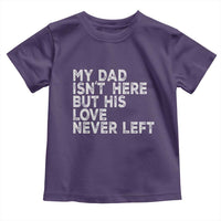 My Dad Isn't Here But His Love Never Left Memorial Father Toddler T Shirt