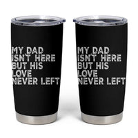 My Dad Isn't Here But His Love Never Left Memorial Father Tumbler Cup