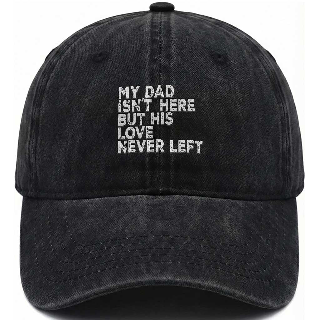 My Dad Isn't Here But His Love Never Left Memorial Father Washed Cotton Baseball Cap
