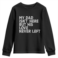My Dad Isn't Here But His Love Never Left Memorial Father Youth Sweatshirt