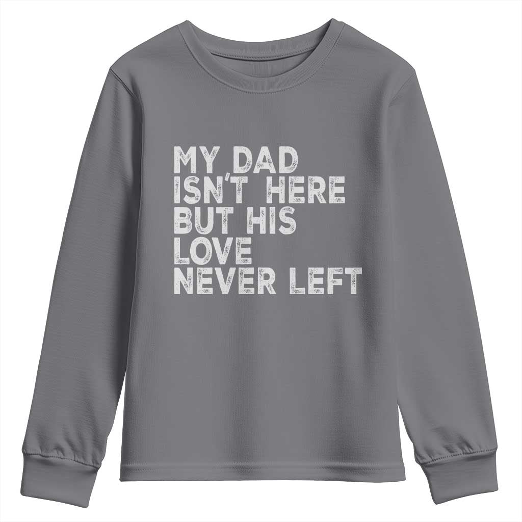 My Dad Isn't Here But His Love Never Left Memorial Father Youth Sweatshirt