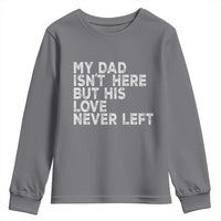 My Dad Isn't Here But His Love Never Left Memorial Father Youth Sweatshirt