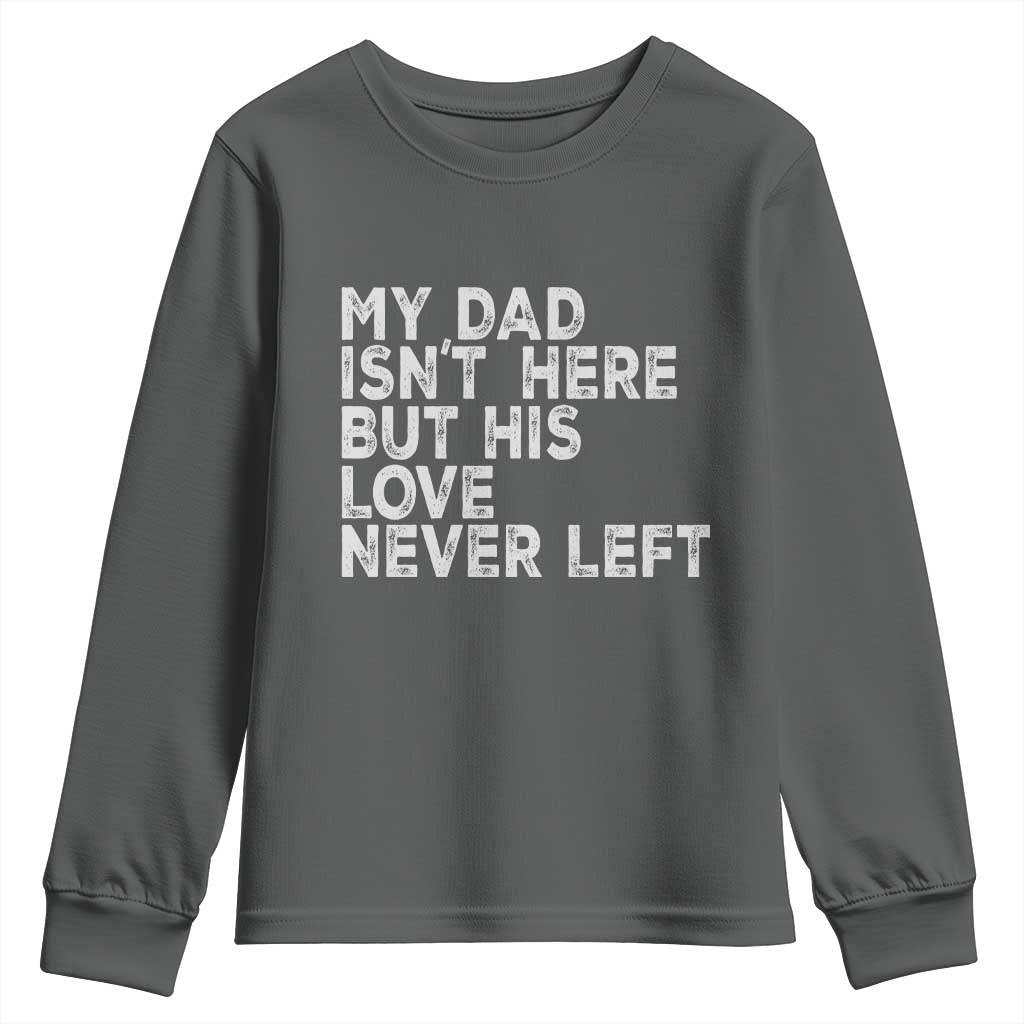 My Dad Isn't Here But His Love Never Left Memorial Father Youth Sweatshirt