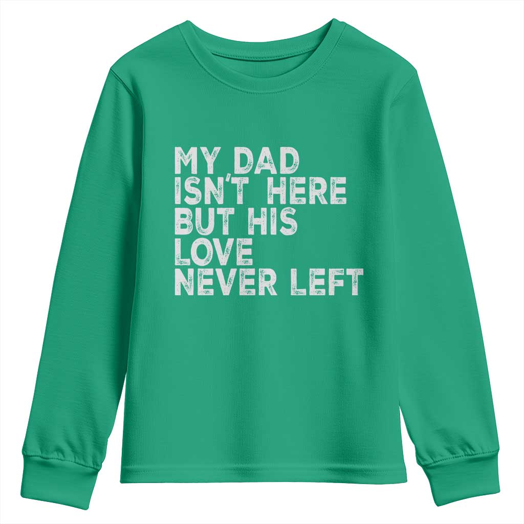 My Dad Isn't Here But His Love Never Left Memorial Father Youth Sweatshirt