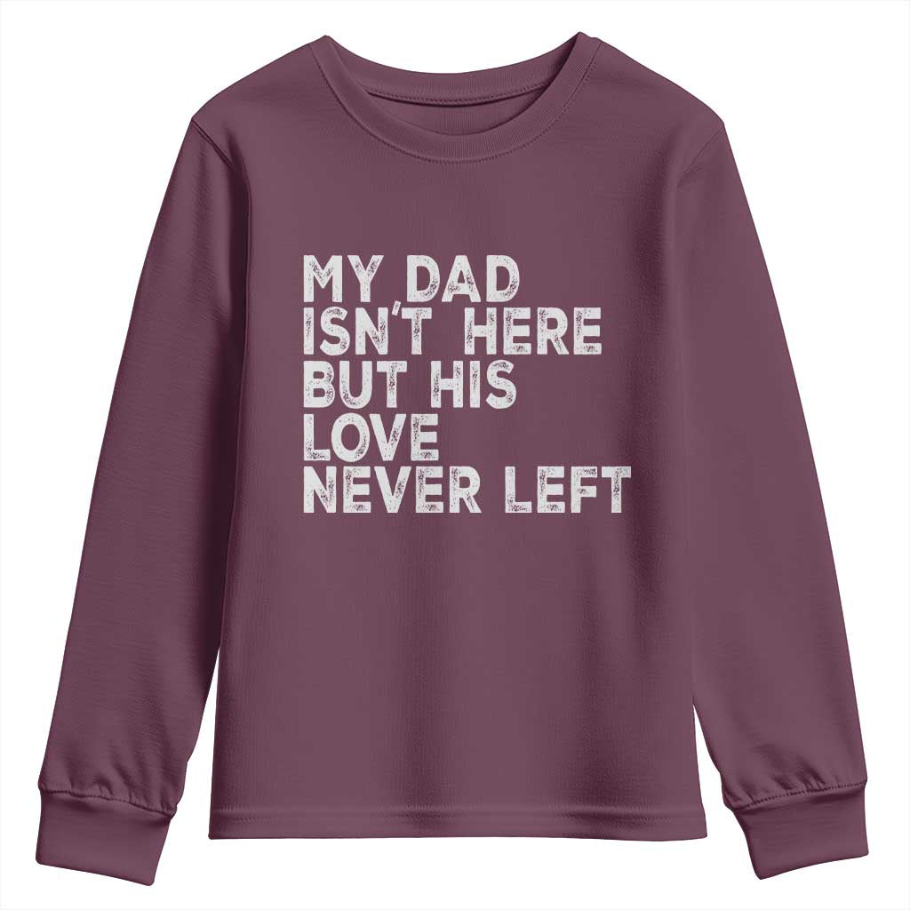 My Dad Isn't Here But His Love Never Left Memorial Father Youth Sweatshirt