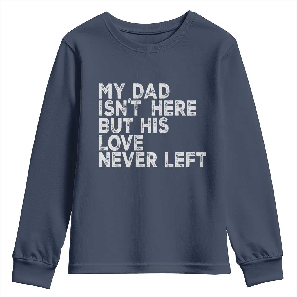 My Dad Isn't Here But His Love Never Left Memorial Father Youth Sweatshirt