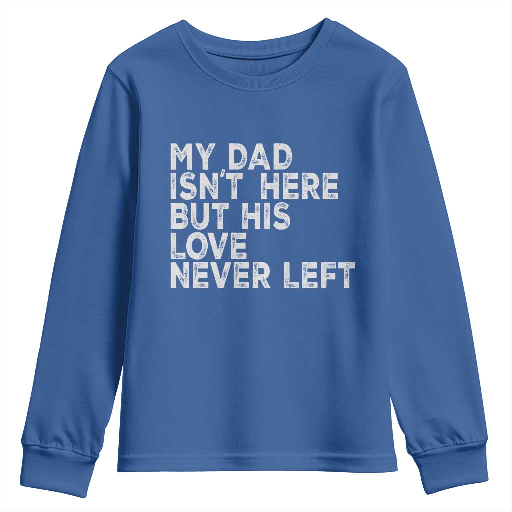 My Dad Isn't Here But His Love Never Left Memorial Father Youth Sweatshirt