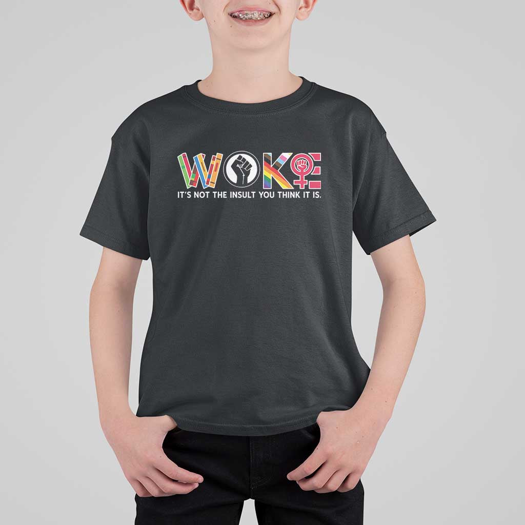 Woke It's Not The Insult You Think It Is T Shirt For Kid Feminist Social Justice - Wonder Print Shop