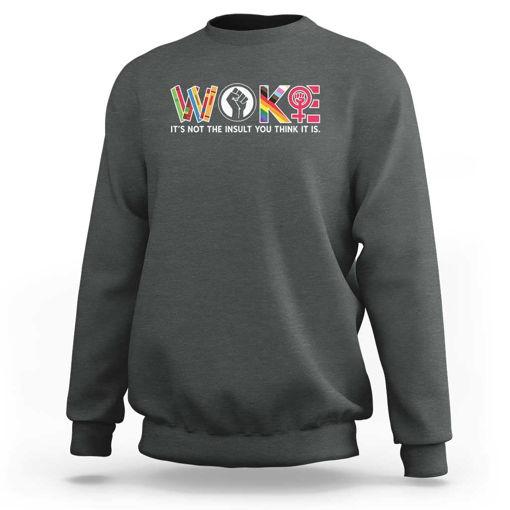 Woke It's Not The Insult You Think It Is Sweatshirt Feminist Social Justice - Wonder Print Shop
