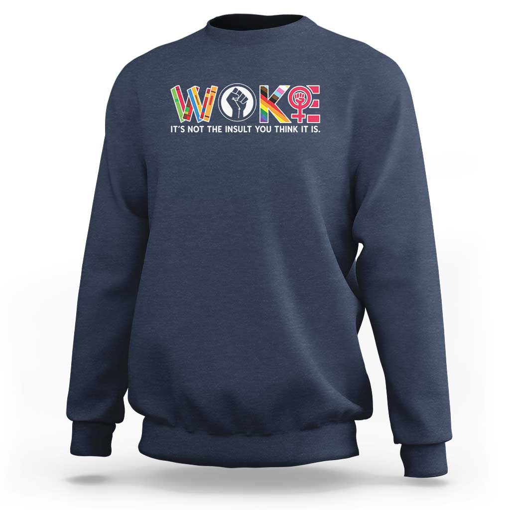 Woke It's Not The Insult You Think It Is Sweatshirt Feminist Social Justice - Wonder Print Shop