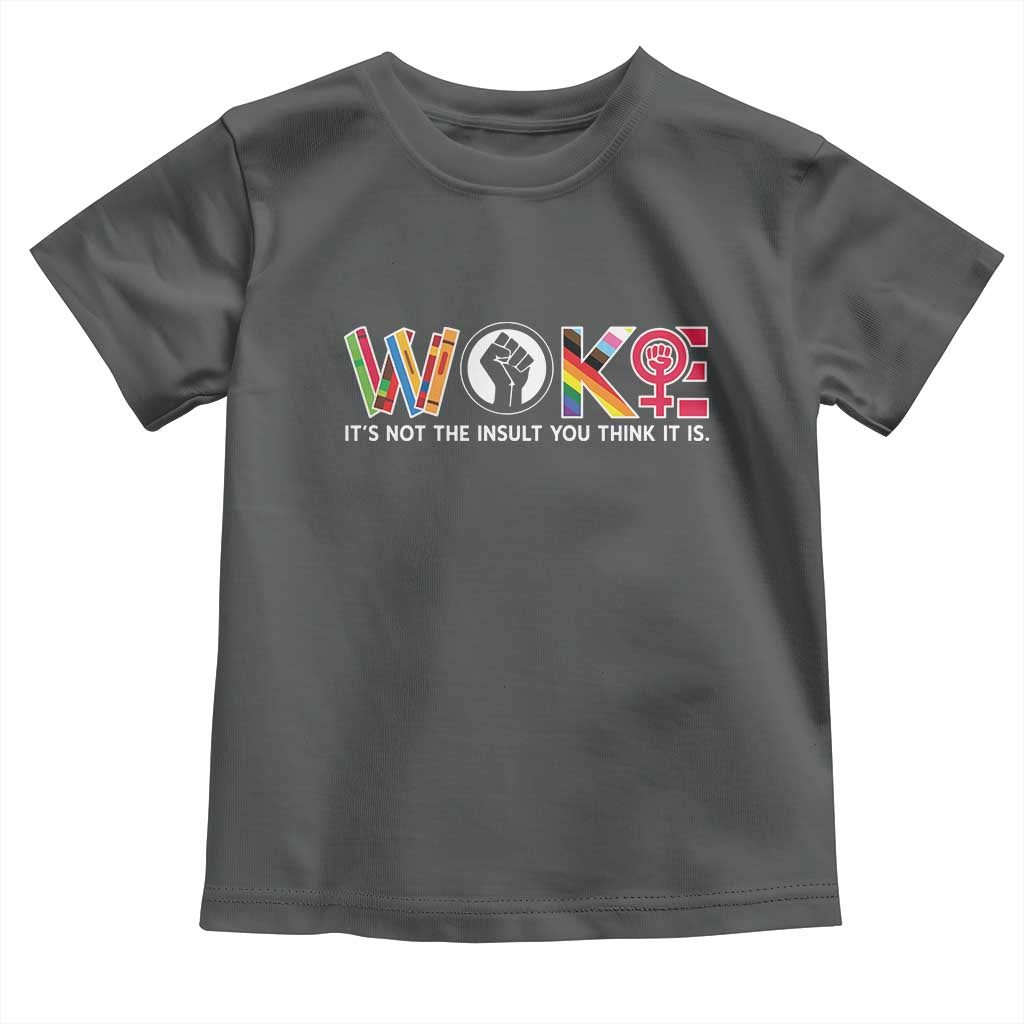 Woke It's Not The Insult You Think It Is Toddler T Shirt Feminist Social Justice - Wonder Print Shop