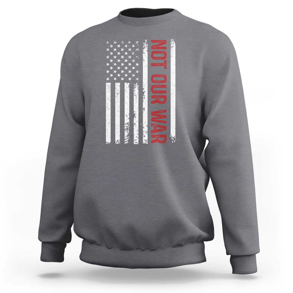 Not Our War Vintage American Flag Sweatshirt Pacifists Peace - Wonder Print Shop