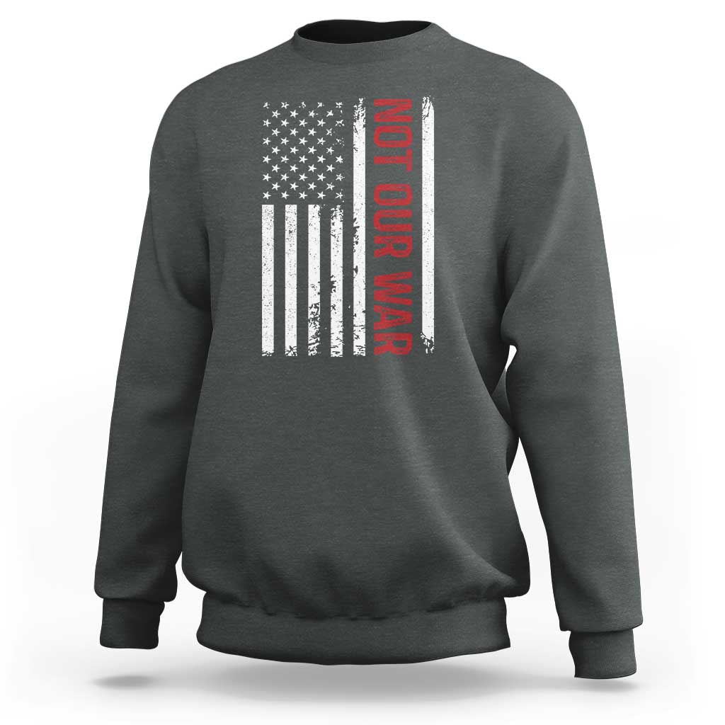 Not Our War Vintage American Flag Sweatshirt Pacifists Peace - Wonder Print Shop