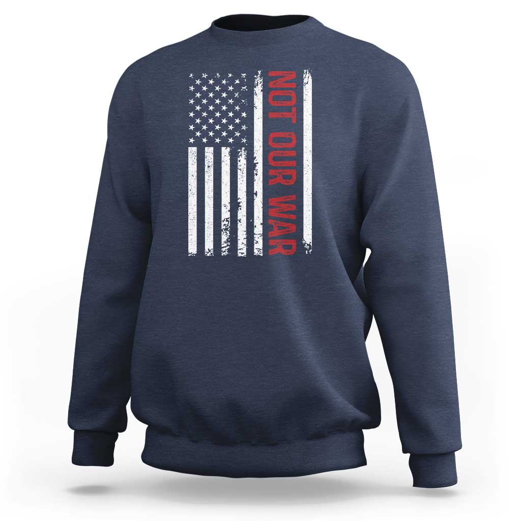 Not Our War Vintage American Flag Sweatshirt Pacifists Peace - Wonder Print Shop