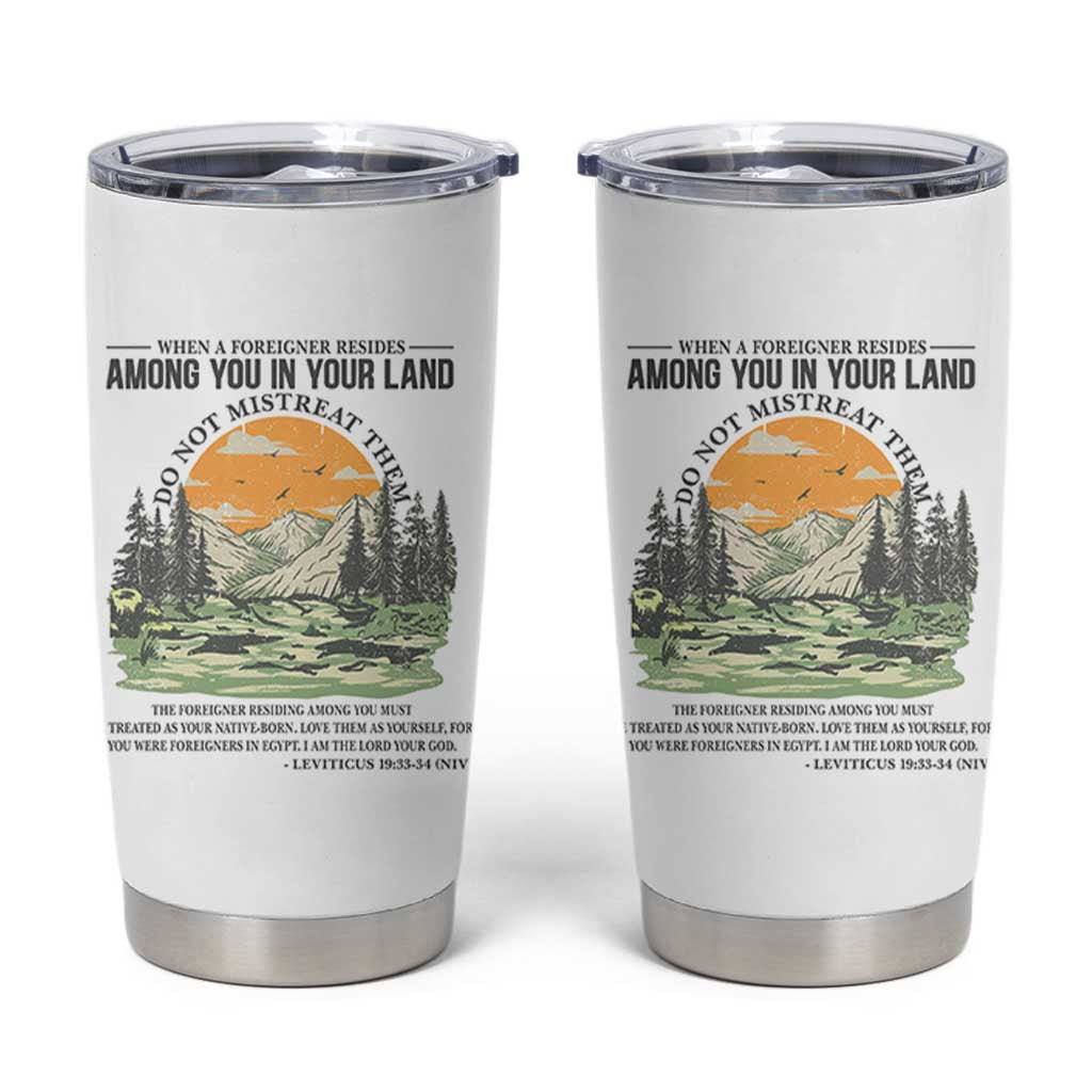 When A Foreigner Resides Among You In Your Land Do Not Mistreat Them Tumbler Cup Bible Verse - Wonder Print Shop